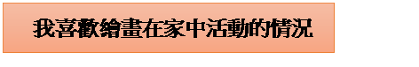 文字方塊:   我喜歡繪畫在家中活動的情況